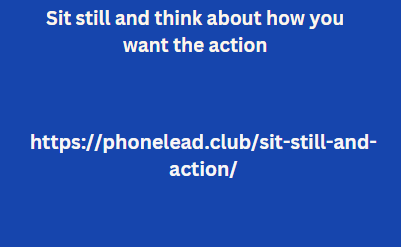 Sit still and think about how you want the action