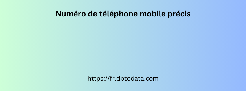 Numéro de téléphone mobile précis